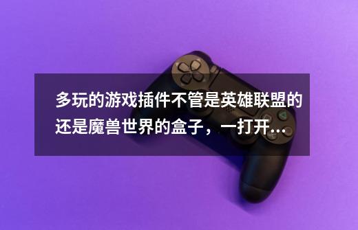 多玩的游戏插件不管是英雄联盟的还是魔兽世界的盒子，一打开之后就会自动弹出很多广告网页，包括那些很烦-第1张-游戏信息-龙启网