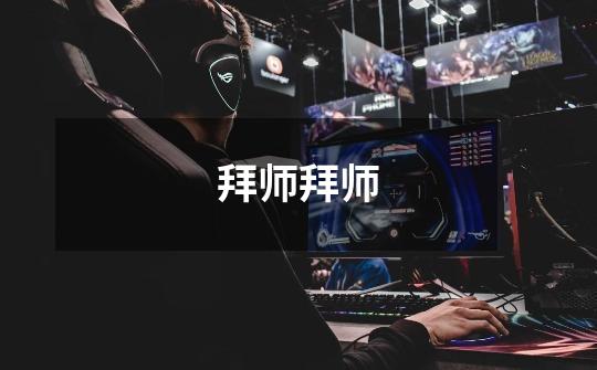 拜师拜师-第1张-游戏信息-龙启网