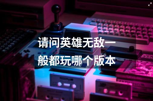 请问英雄无敌一般都玩哪个版本-第1张-游戏信息-龙启网