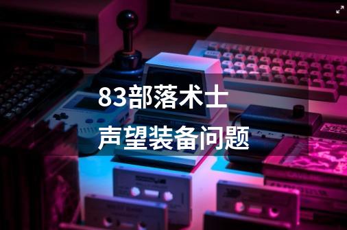 83部落术士声望装备问题-第1张-游戏信息-龙启网