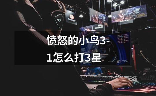 愤怒的小鸟3-1怎么打3星-第1张-游戏信息-龙启网