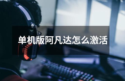 单机版阿凡达怎么激活-第1张-游戏信息-龙启网