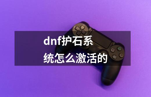 dnf护石系统怎么激活的-第1张-游戏信息-龙启网