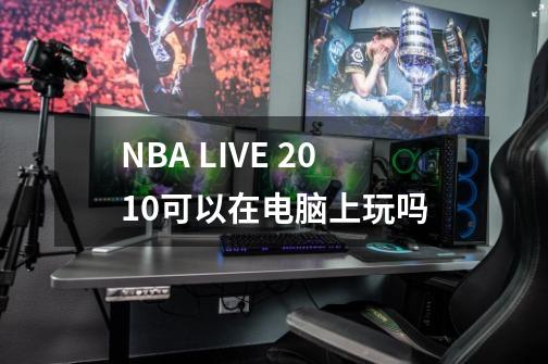 NBA LIVE 2010可以在电脑上玩吗-第1张-游戏信息-龙启网