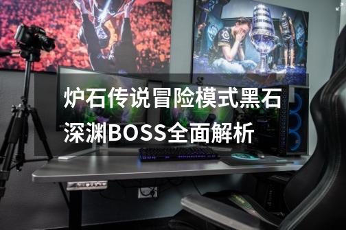炉石传说冒险模式黑石深渊BOSS全面解析-第1张-游戏信息-龙启网
