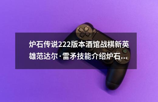 炉石传说22.2版本酒馆战棋新英雄范达尔·雷矛技能介绍炉石传说范达尔·雷矛介绍-第1张-游戏信息-龙启网