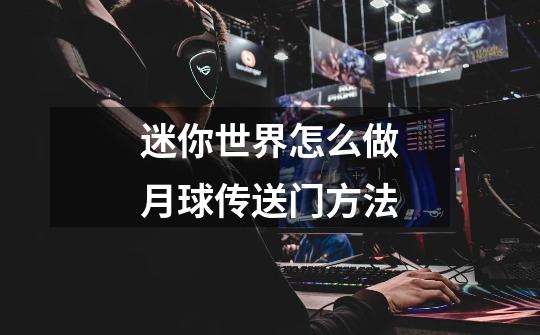 迷你世界怎么做月球传送门方法-第1张-游戏信息-龙启网