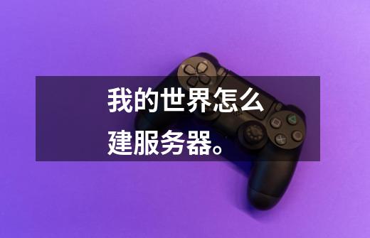 我的世界怎么建服务器。-第1张-游戏信息-龙启网