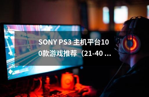 SONY PS3 主机平台100款游戏推荐(21-40 RPG:角色扮演游戏)-第1张-游戏信息-龙启网