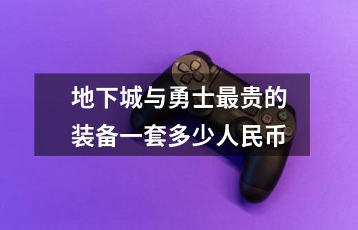 地下城与勇士最贵的装备一套多少人民币-第1张-游戏信息-龙启网