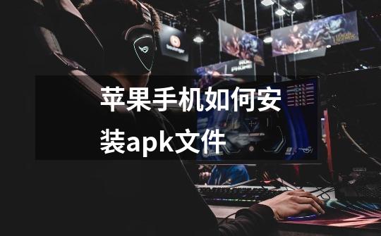 苹果手机如何安装apk文件-第1张-游戏信息-龙启网