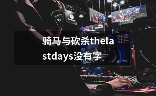 骑马与砍杀thelastdays没有字-第1张-游戏信息-龙启网
