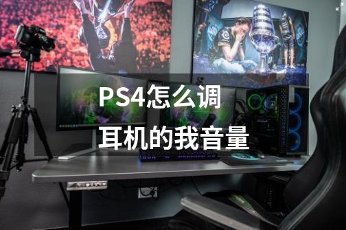 PS4怎么调耳机的我音量.-第1张-游戏信息-龙启网
