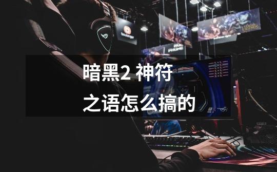 暗黑2 神符之语怎么搞的-第1张-游戏信息-龙启网