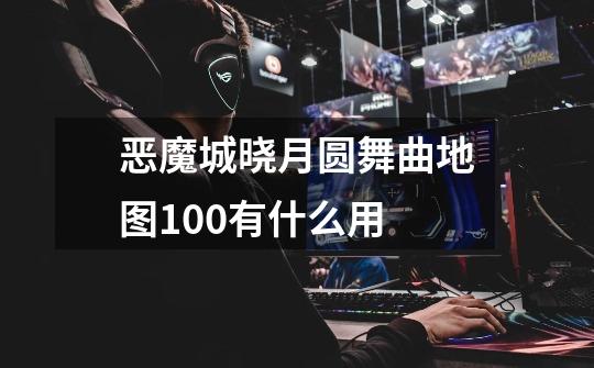 恶魔城晓月圆舞曲地图100有什么用-第1张-游戏信息-龙启网