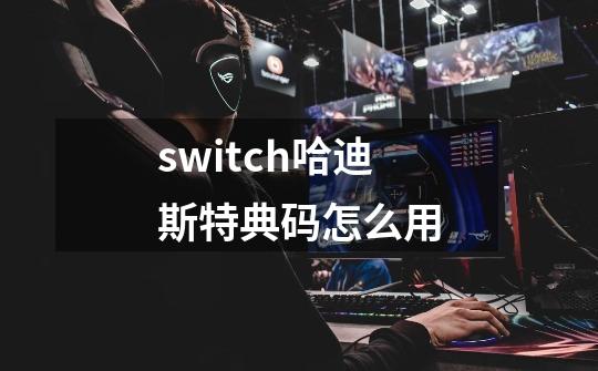 switch哈迪斯特典码怎么用-第1张-游戏信息-龙启网