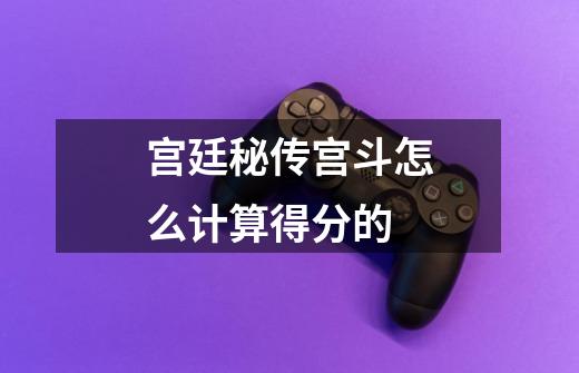 宫廷秘传宫斗怎么计算得分的-第1张-游戏信息-龙启网