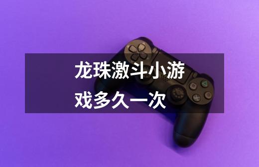 龙珠激斗小游戏多久一次-第1张-游戏信息-龙启网
