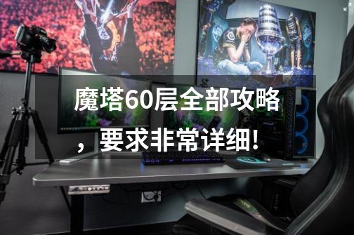 魔塔60层全部攻略,要求非常详细!-第1张-游戏信息-龙启网