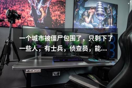 一个城市被僵尸包围了，只剩下了一些人，有士兵，侦查员，能去寻找食物，僵尸晚上发动进攻，这是什么游戏-第1张-游戏信息-龙启网