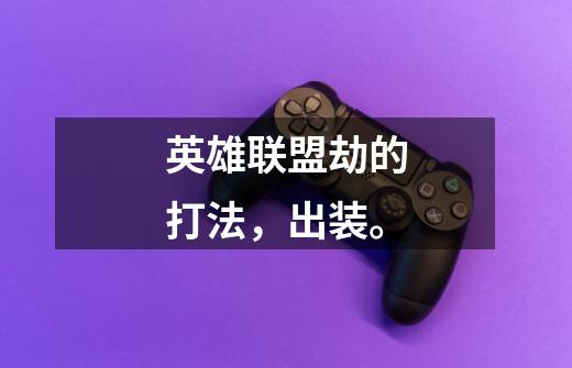 英雄联盟劫的打法，出装。-第1张-游戏信息-龙启网