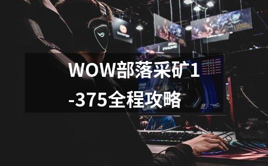 WOW部落采矿1-375全程攻略-第1张-游戏信息-龙启网