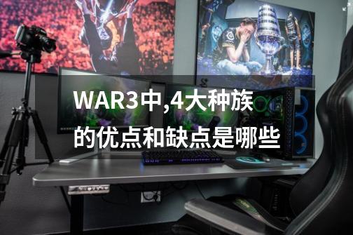 WAR3中,4大种族的优点和缺点是哪些-第1张-游戏信息-龙启网