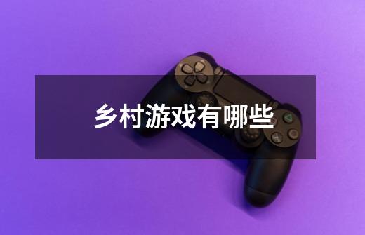 乡村游戏有哪些-第1张-游戏信息-龙启网