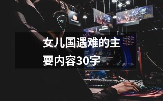 女儿国遇难的主要内容30字-第1张-游戏信息-龙启网