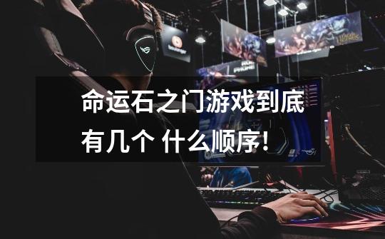 命运石之门游戏到底有几个 什么顺序!-第1张-游戏信息-龙启网