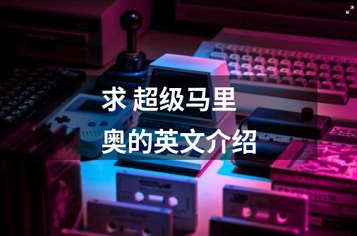 求 超级马里奥的英文介绍-第1张-游戏信息-龙启网