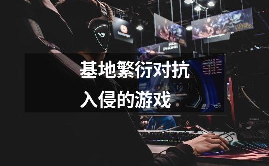 基地繁衍对抗入侵的游戏-第1张-游戏信息-龙启网