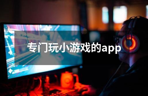 专门玩小游戏的app-第1张-游戏信息-龙启网