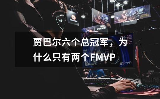 贾巴尔六个总冠军,为什么只有两个FMVP-第1张-游戏信息-龙启网
