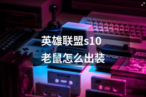 英雄联盟s10老鼠怎么出装-第1张-游戏信息-龙启网