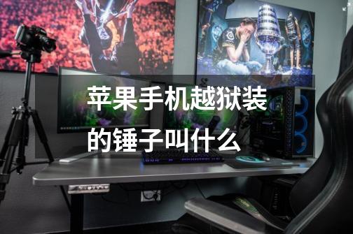 苹果手机越狱装的锤子叫什么-第1张-游戏信息-龙启网