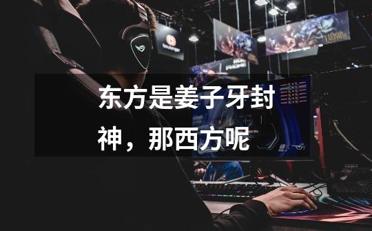东方是姜子牙封神,那西方呢-第1张-游戏信息-龙启网