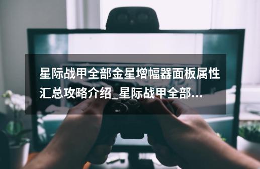 星际战甲全部金星增幅器面板属性汇总攻略介绍_星际战甲全部金星增幅器面板属性汇总攻略是什么-第1张-游戏信息-龙启网