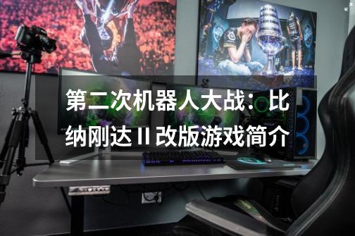 第二次机器人大战:比纳刚达Ⅱ改版游戏简介-第1张-游戏信息-龙启网