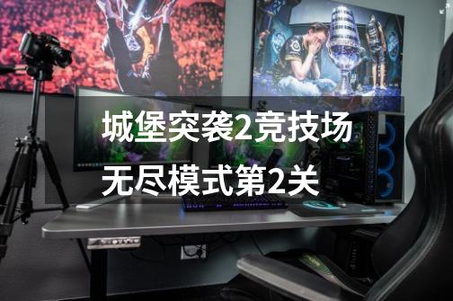 城堡突袭2竞技场无尽模式第2关-第1张-游戏信息-龙启网
