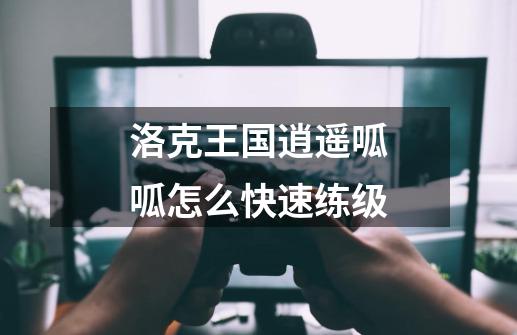 洛克王国逍遥呱呱怎么快速练级-第1张-游戏信息-龙启网