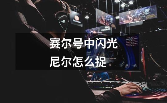 赛尔号中闪光尼尔怎么捉-第1张-游戏信息-龙启网