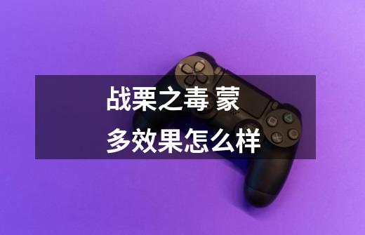 战栗之毒 蒙多效果怎么样-第1张-游戏信息-龙启网