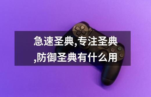 急速圣典,专注圣典,防御圣典有什么用-第1张-游戏信息-龙启网