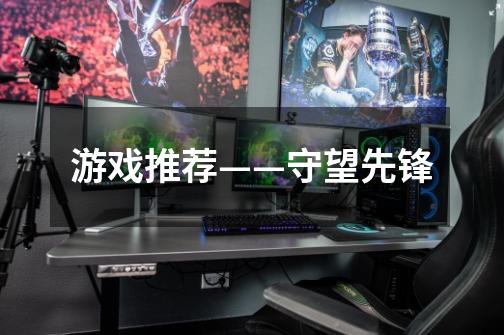 游戏推荐——守望先锋-第1张-游戏信息-龙启网