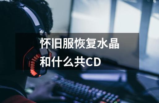 怀旧服恢复水晶和什么共CD-第1张-游戏信息-龙启网