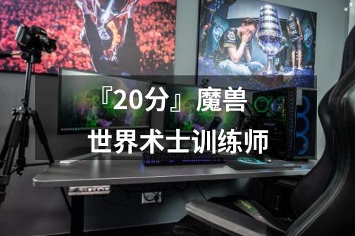 『20分』魔兽世界术士训练师-第1张-游戏信息-龙启网