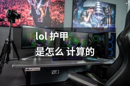 lol 护甲 是怎么 计算的-第1张-游戏信息-龙启网