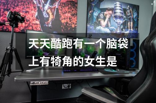 天天酷跑有一个脑袋上有犄角的女生是-第1张-游戏信息-龙启网
