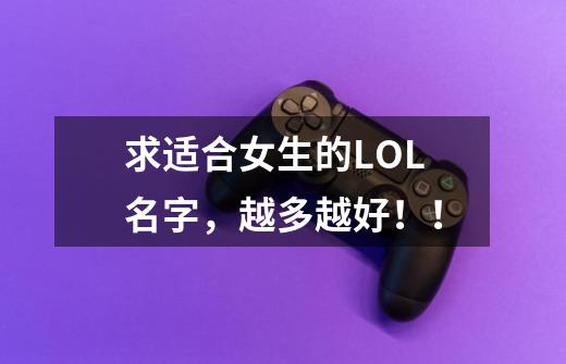 求适合女生的LOL名字,越多越好!!-第1张-游戏信息-龙启网